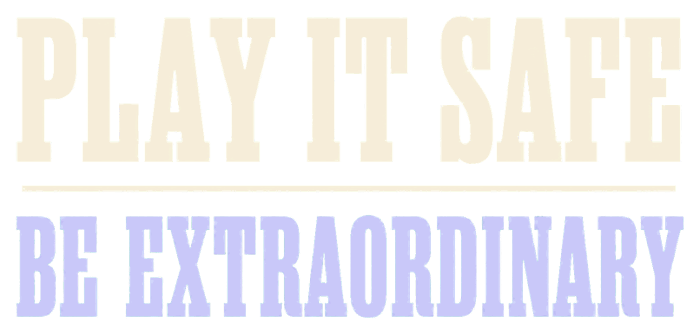 Two instructions printed on the same sheet in the same shop, in wood type: PLAY IT SAFE above the rule, BE EXTRAORDINARY below it.